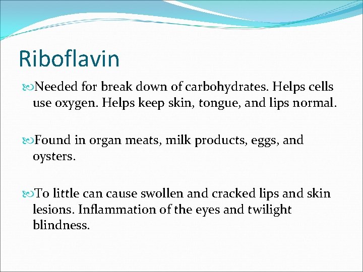 Riboflavin Needed for break down of carbohydrates. Helps cells use oxygen. Helps keep skin,