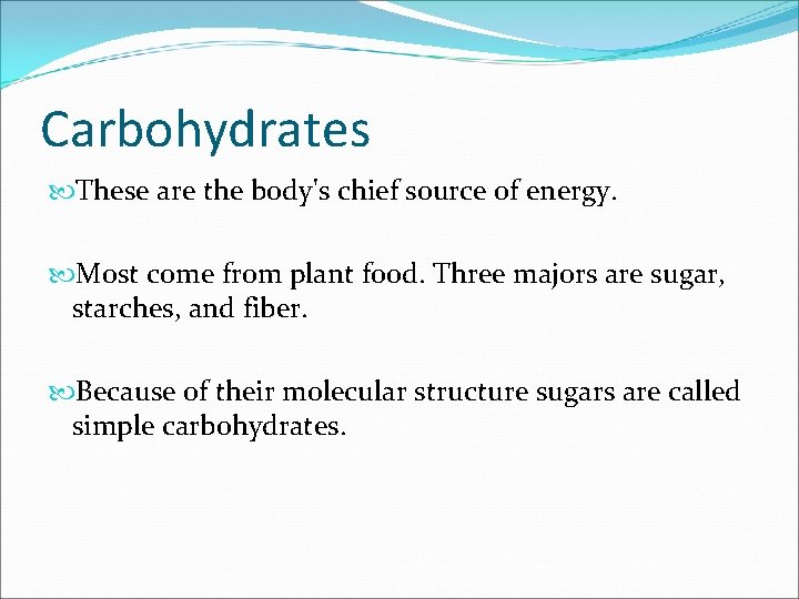 Carbohydrates These are the body's chief source of energy. Most come from plant food.