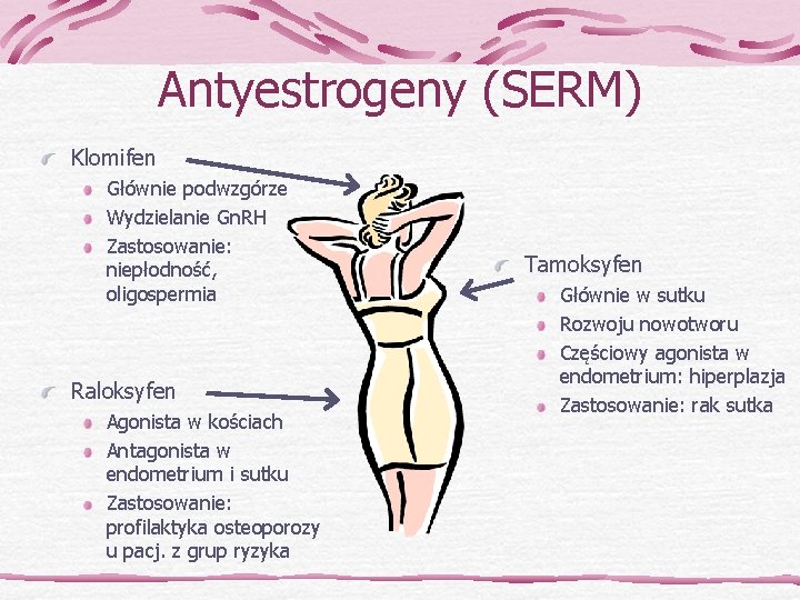 Antyestrogeny (SERM) Klomifen Głównie podwzgórze Wydzielanie Gn. RH Zastosowanie: niepłodność, oligospermia Raloksyfen Agonista w