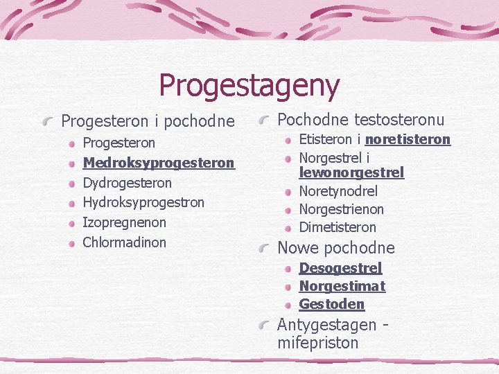 Progestageny Progesteron i pochodne Progesteron Medroksyprogesteron Dydrogesteron Hydroksyprogestron Izopregnenon Chlormadinon Pochodne testosteronu Etisteron i