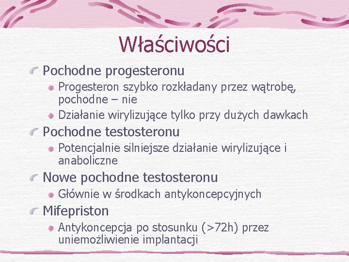 Właściwości Pochodne progesteronu Progesteron szybko rozkładany przez wątrobę, pochodne – nie Działanie wirylizujące tylko