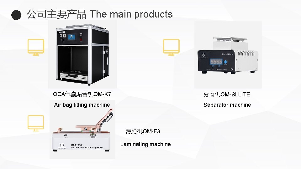 公司主要产品 The main products OCA气囊贴合机OM-K 7 分离机OM-SI LITE Air bag fitting machine Separator machine