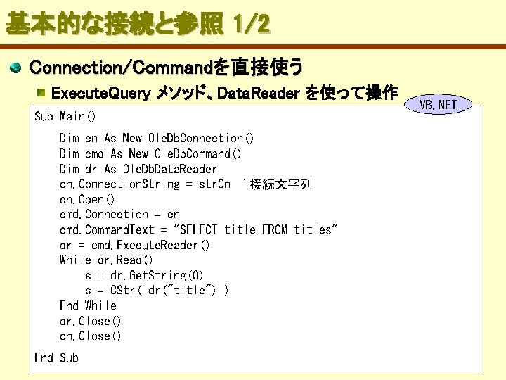 基本的な接続と参照 1/2 Connection/Commandを直接使う Execute. Query メソッド、Data. Reader を使って操作 Sub Main() Dim cn As New