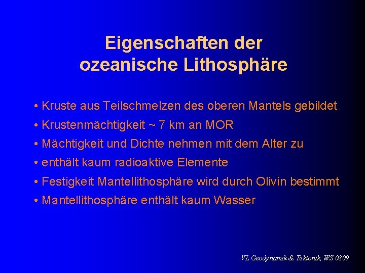 Eigenschaften der ozeanische Lithosphäre • Kruste aus Teilschmelzen des oberen Mantels gebildet • Krustenmächtigkeit