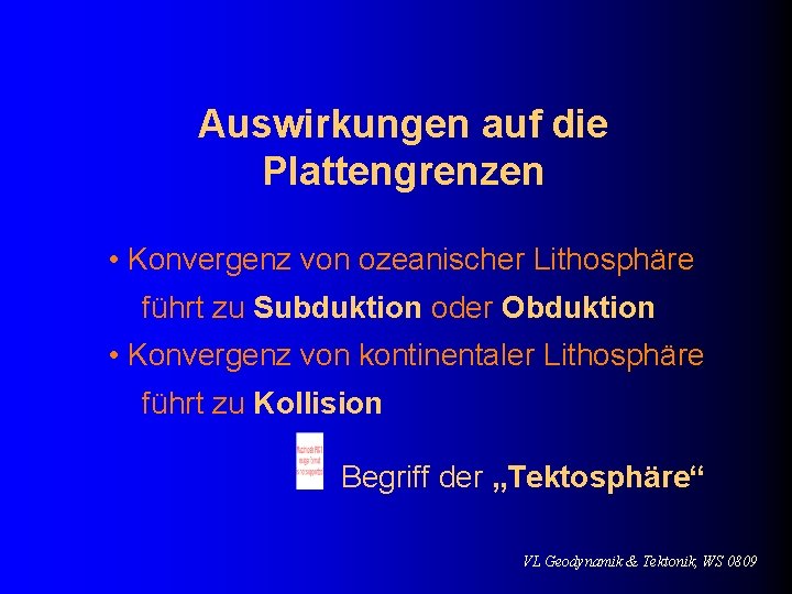 Auswirkungen auf die Plattengrenzen • Konvergenz von ozeanischer Lithosphäre führt zu Subduktion oder Obduktion