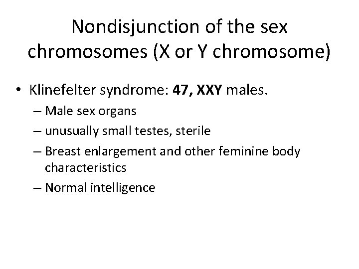 Nondisjunction of the sex chromosomes (X or Y chromosome) • Klinefelter syndrome: 47, XXY Nondisjunction of the sex chromosomes (X or Y chromosome) • Klinefelter syndrome: 47, XXY