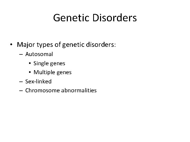 Genetic Disorders • Major types of genetic disorders: – Autosomal • Single genes • Genetic Disorders • Major types of genetic disorders: – Autosomal • Single genes •