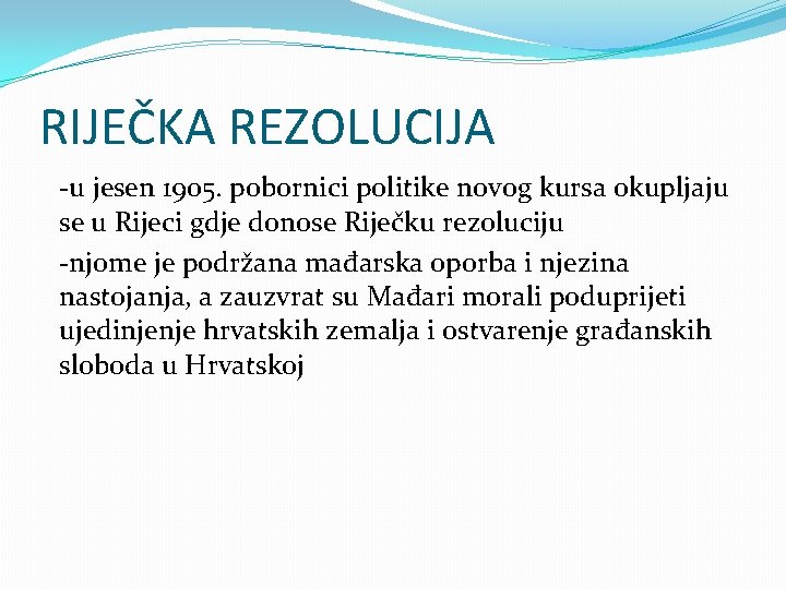 RIJEČKA REZOLUCIJA -u jesen 1905. pobornici politike novog kursa okupljaju se u Rijeci gdje