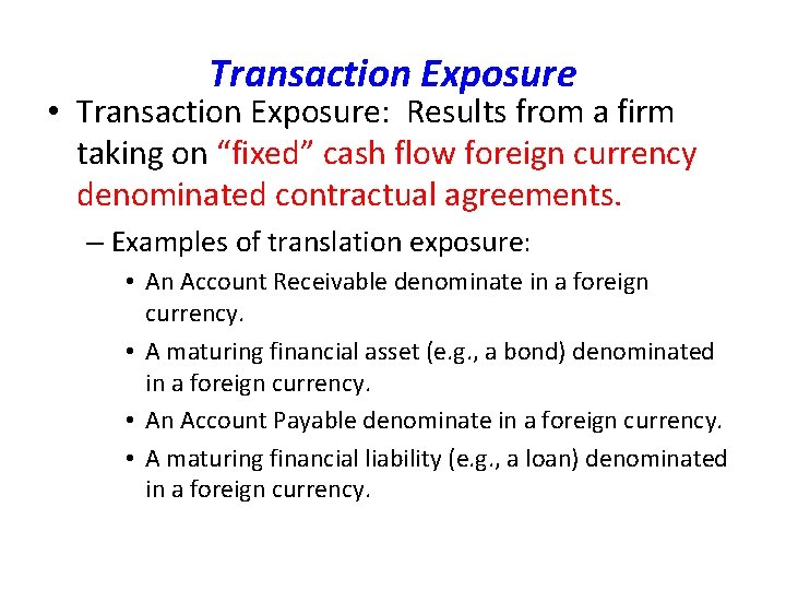 Transaction Exposure • Transaction Exposure: Results from a firm taking on “fixed” cash flow