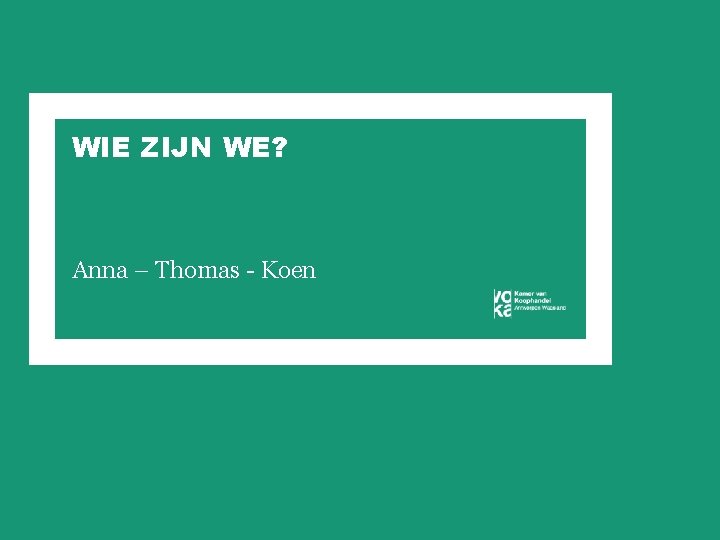 WIE ZIJN WE? Anna – Thomas - Koen 