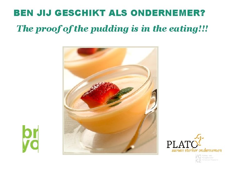 BEN JIJ GESCHIKT ALS ONDERNEMER? The proof of the pudding is in the eating!!!