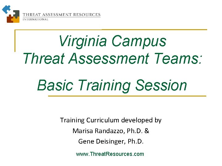 Virginia Campus Threat Assessment Teams: Basic Training Session Training Curriculum developed by Marisa Randazzo,