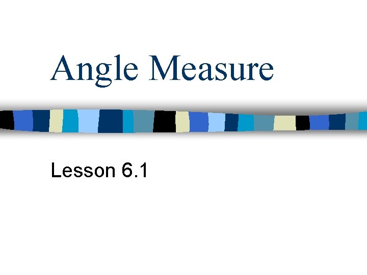 Angle Measure Lesson 6. 1 