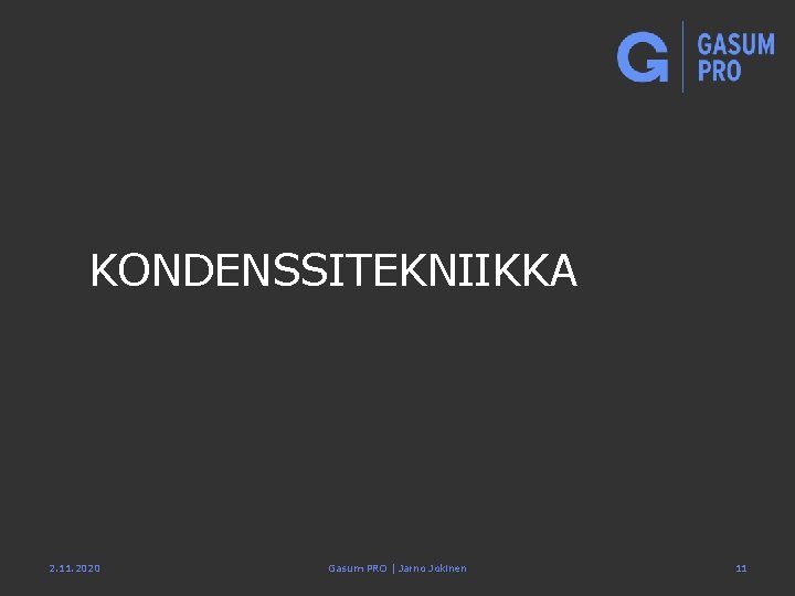 KONDENSSITEKNIIKKA 2. 11. 2020 Gasum PRO | Jarno Jokinen 11 