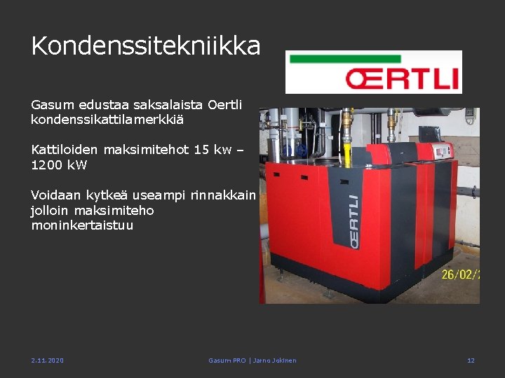 Kondenssitekniikka Gasum edustaa saksalaista Oertli kondenssikattilamerkkiä Kattiloiden maksimitehot 15 kw – 1200 k. W