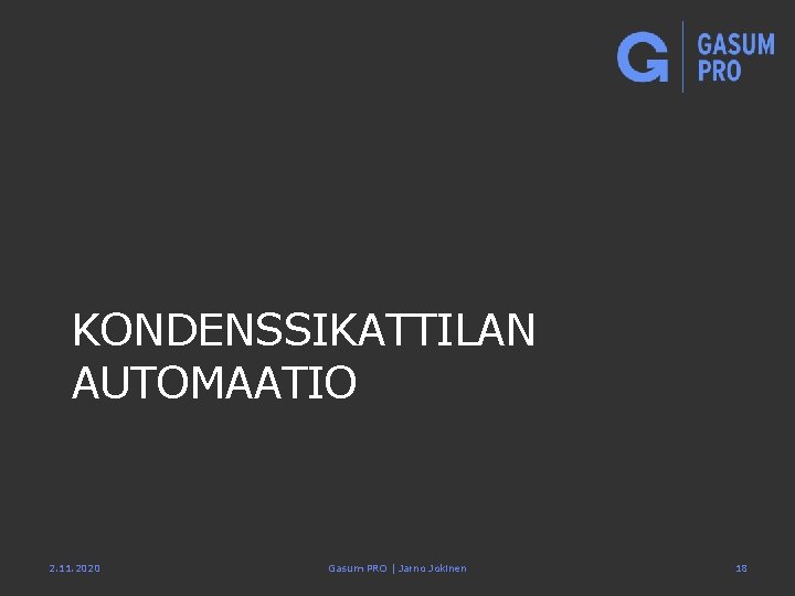 KONDENSSIKATTILAN AUTOMAATIO 2. 11. 2020 Gasum PRO | Jarno Jokinen 18 