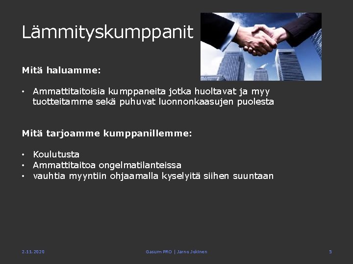 Lämmityskumppanit Mitä haluamme: • Ammattitaitoisia kumppaneita jotka huoltavat ja myy tuotteitamme sekä puhuvat luonnonkaasujen