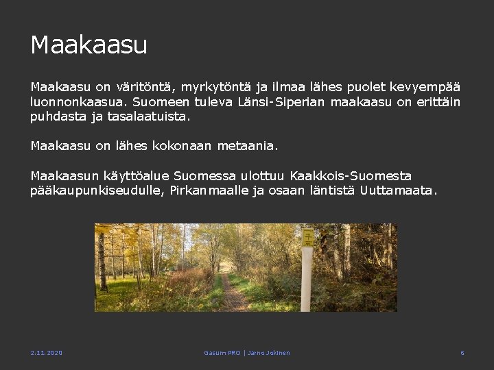Maakaasu on väritöntä, myrkytöntä ja ilmaa lähes puolet kevyempää luonnonkaasua. Suomeen tuleva Länsi-Siperian maakaasu