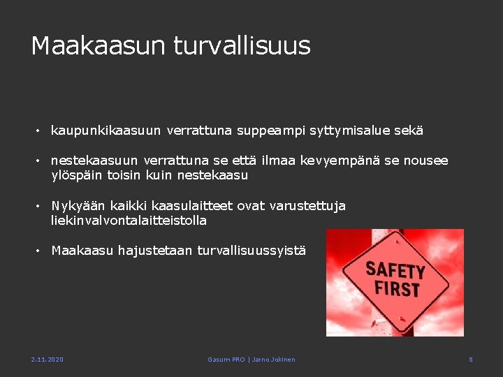 Maakaasun turvallisuus • kaupunkikaasuun verrattuna suppeampi syttymisalue sekä • nestekaasuun verrattuna se että ilmaa