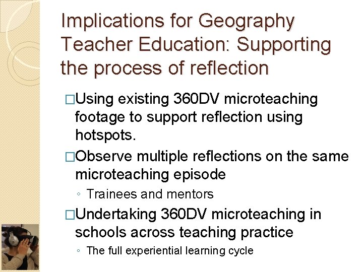 Implications for Geography Teacher Education: Supporting the process of reflection �Using existing 360 DV