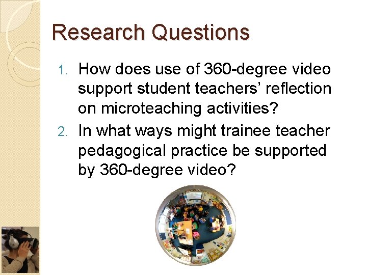 Research Questions How does use of 360 -degree video support student teachers’ reflection on