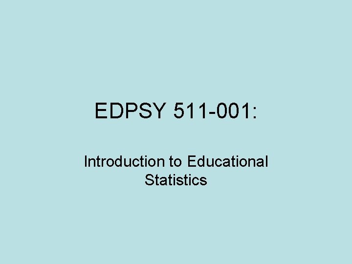 EDPSY 511 -001: Introduction to Educational Statistics 