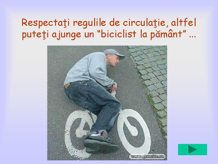 Respectaţi regulile de circulaţie, altfel puteţi ajunge un “biciclist la pământ”. . . 