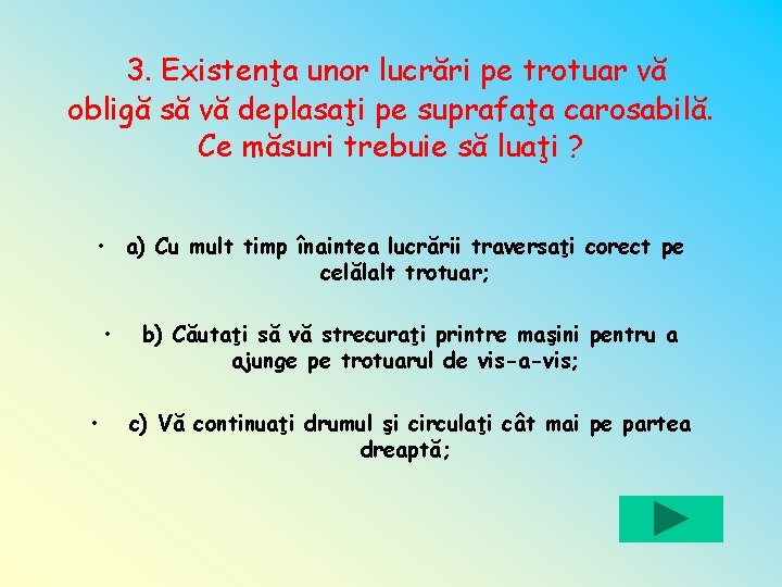 3. Existenţa unor lucrări pe trotuar vă obligă să vă deplasaţi pe suprafaţa carosabilă.