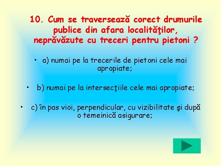 10. Cum se traversează corect drumurile publice din afara localităţilor, neprăvăzute cu treceri pentru