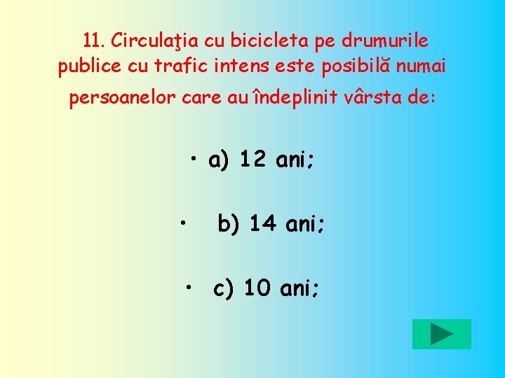 11. Circulaţia cu bicicleta pe drumurile publice cu trafic intens este posibilă numai persoanelor