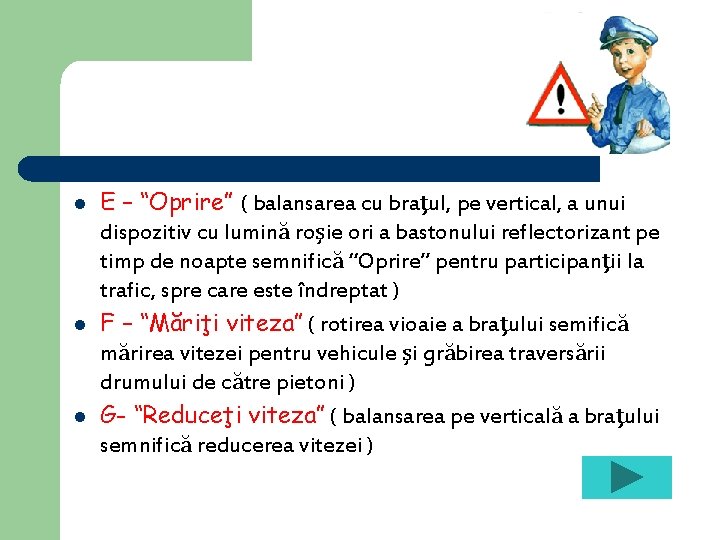 l l l E – “Oprire” ( balansarea cu braţul, pe vertical, a unui