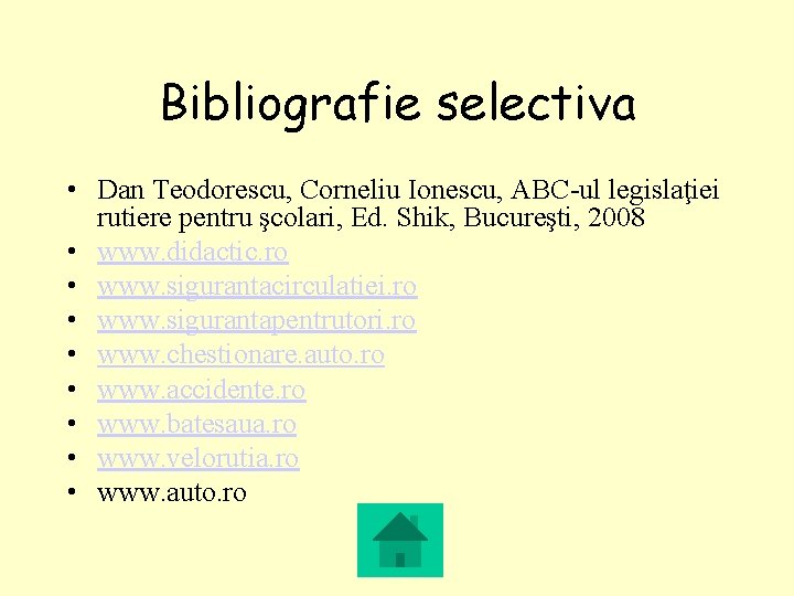 Bibliografie selectiva • Dan Teodorescu, Corneliu Ionescu, ABC-ul legislaţiei rutiere pentru şcolari, Ed. Shik,