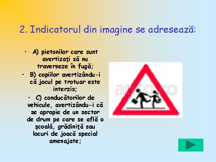 2. Indicatorul din imagine se adresează: • A) pietonilor care sunt avertizaţi să nu