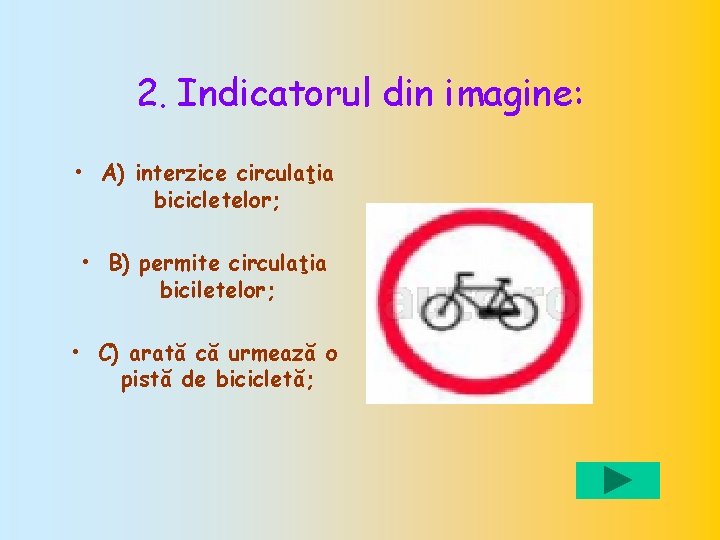 2. Indicatorul din imagine: • A) interzice circulaţia bicicletelor; • B) permite circulaţia biciletelor;