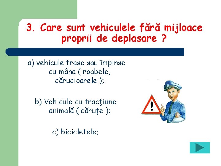 3. Care sunt vehiculele fără mijloace proprii de deplasare ? a) vehicule trase sau