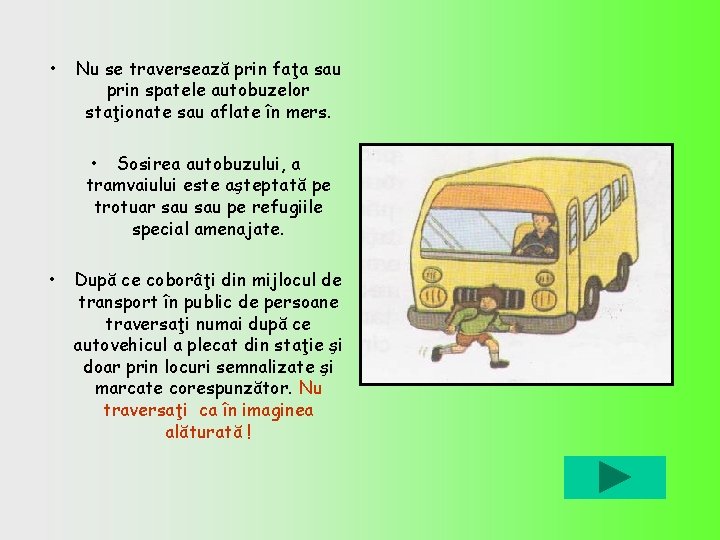  • Nu se traversează prin faţa sau prin spatele autobuzelor staţionate sau aflate