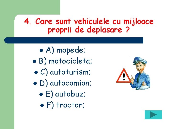4. Care sunt vehiculele cu mijloace proprii de deplasare ? A) mopede; l B)