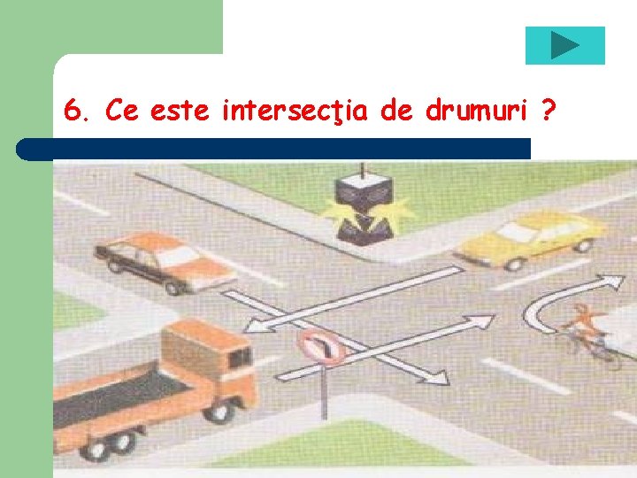 6. Ce este intersecţia de drumuri ? 