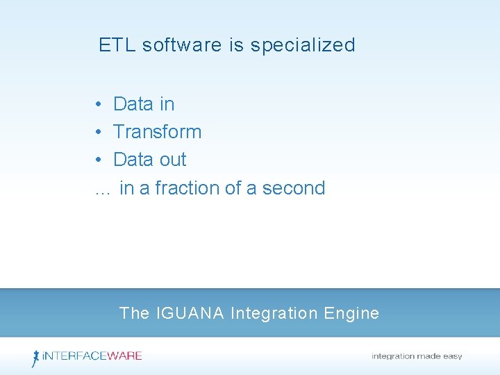 ETL software is specialized • Data in • Transform • Data out … in