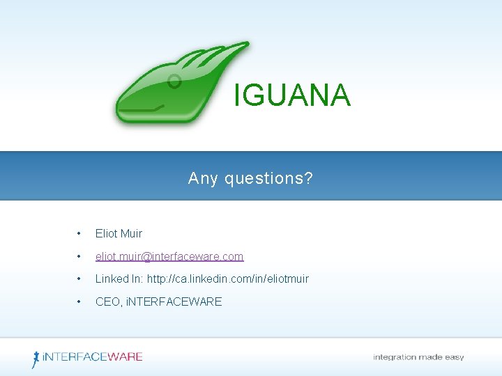 IGUANA Any questions? • Eliot Muir • eliot. muir@interfaceware. com • Linked In: http: