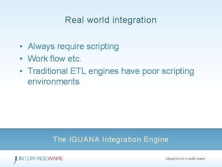 Real world integration • Always require scripting • Work flow etc. • Traditional ETL