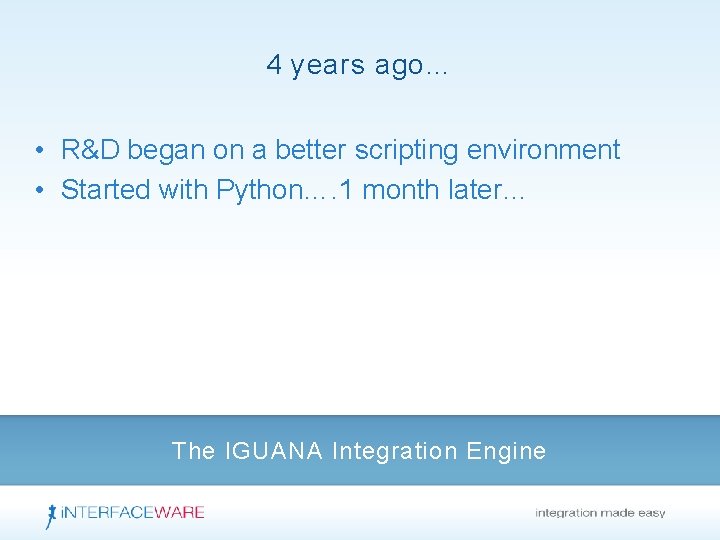 4 years ago… • R&D began on a better scripting environment • Started with