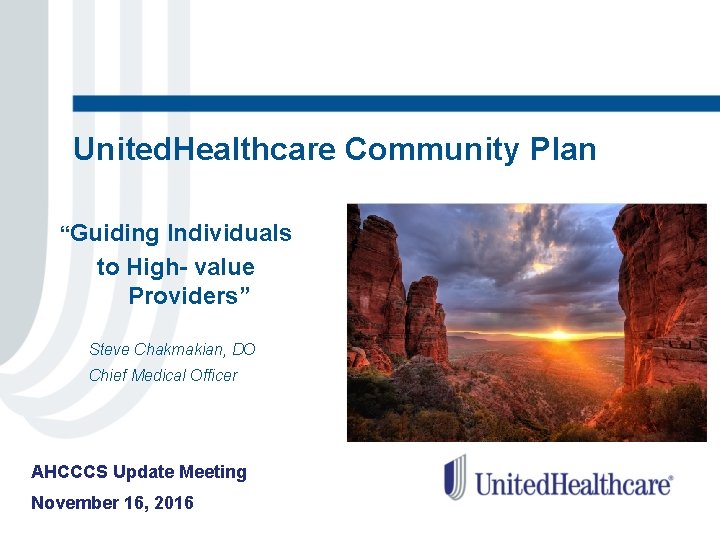 United. Healthcare Community Plan “Guiding Individuals to High- value Providers” Steve Chakmakian, DO Chief