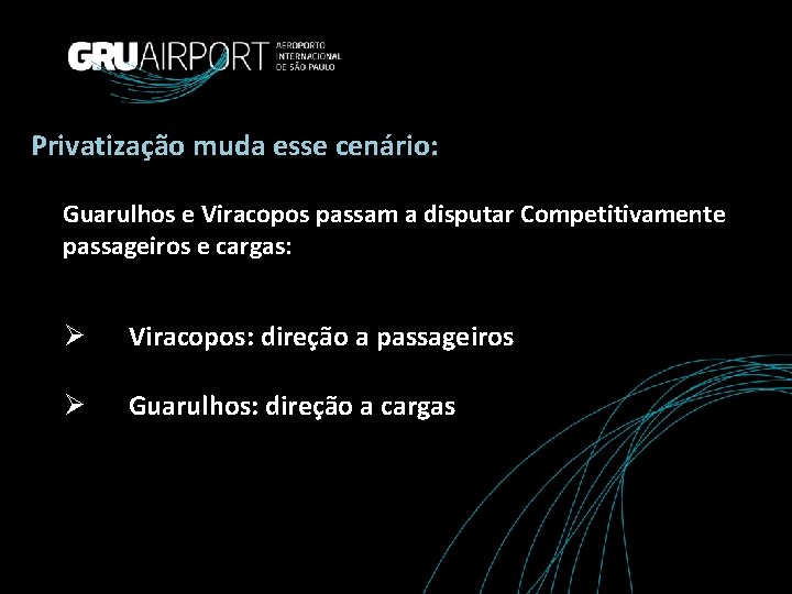 Privatização muda esse cenário: Guarulhos e Viracopos passam a disputar Competitivamente passageiros e cargas: