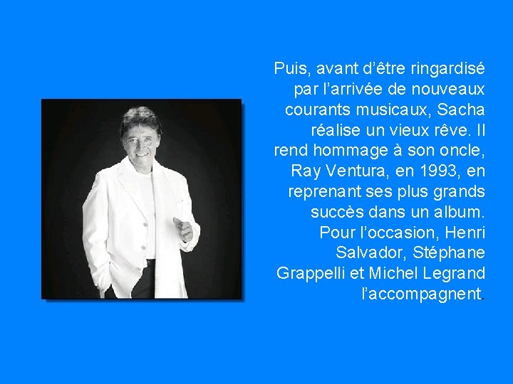 Puis, avant d’être ringardisé par l’arrivée de nouveaux courants musicaux, Sacha réalise un vieux