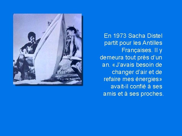 En 1973 Sacha Distel partit pour les Antilles Françaises. Il y demeura tout près