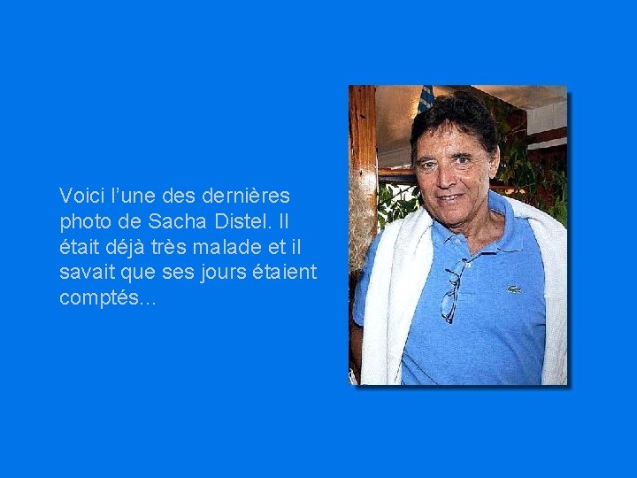 Voici l’une des dernières photo de Sacha Distel. Il était déjà très malade et Voici l’une des dernières photo de Sacha Distel. Il était déjà très malade et