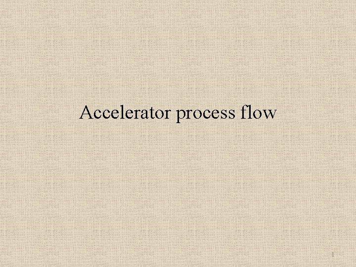 Accelerator process flow 1 