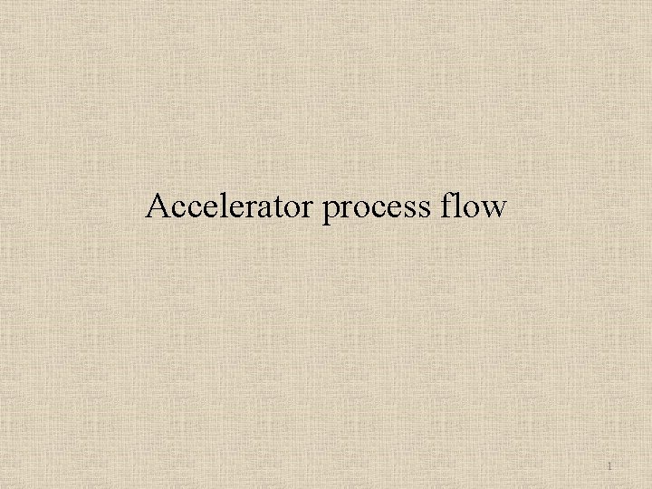 Accelerator process flow 1 