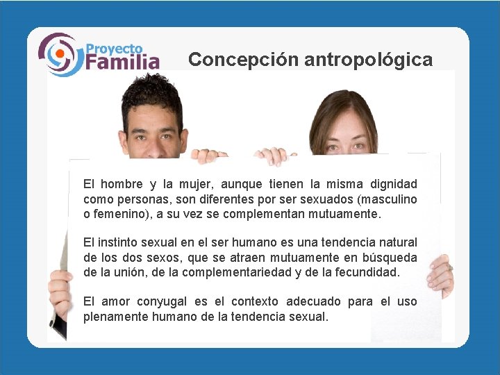 Concepción antropológica El hombre y la mujer, aunque tienen la misma dignidad como personas,